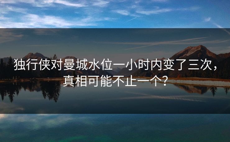 独行侠对曼城水位一小时内变了三次，真相可能不止一个？