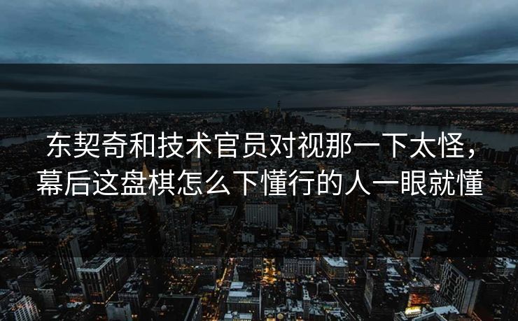 东契奇和技术官员对视那一下太怪，幕后这盘棋怎么下懂行的人一眼就懂