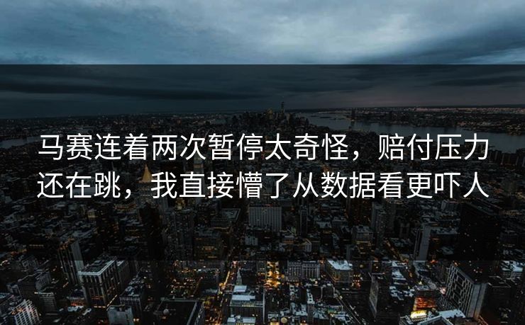 马赛连着两次暂停太奇怪，赔付压力还在跳，我直接懵了从数据看更吓人
