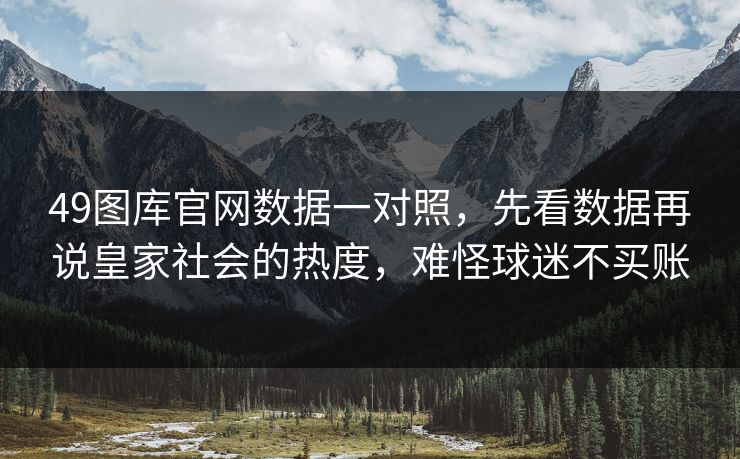 49图库官网数据一对照，先看数据再说皇家社会的热度，难怪球迷不买账