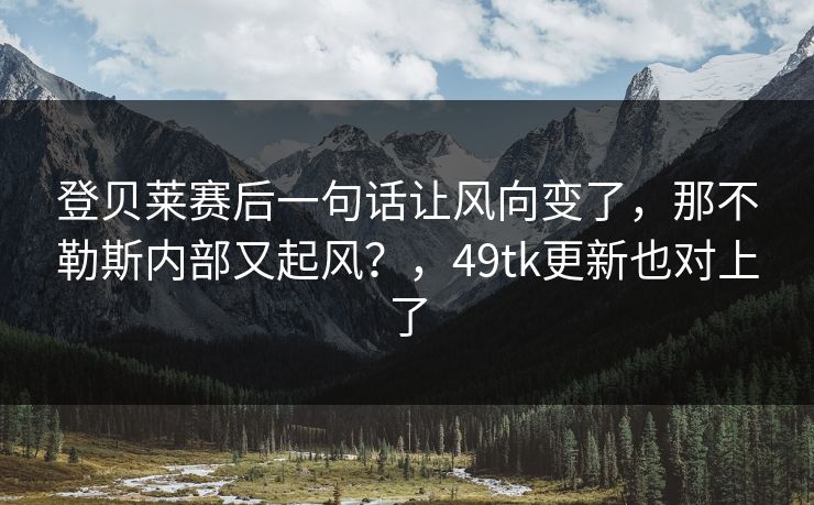 登贝莱赛后一句话让风向变了，那不勒斯内部又起风？，49tk更新也对上了