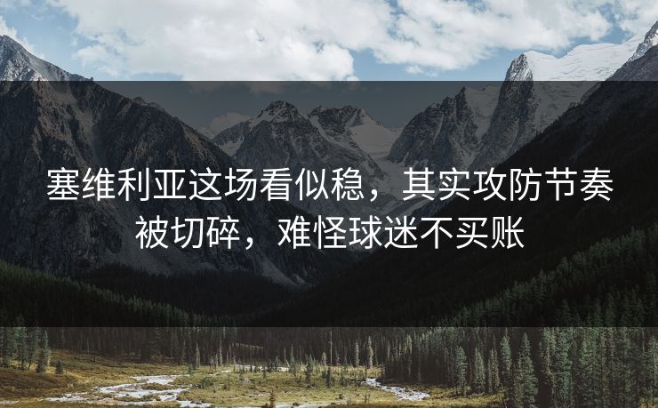 塞维利亚这场看似稳，其实攻防节奏被切碎，难怪球迷不买账