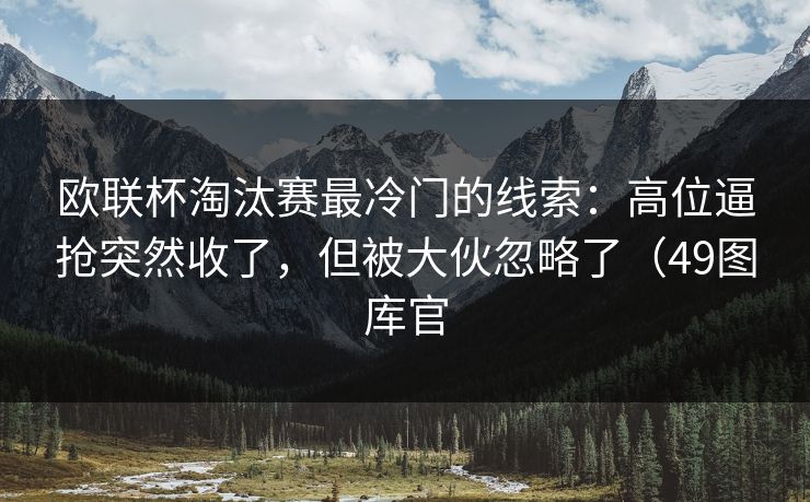 欧联杯淘汰赛最冷门的线索：高位逼抢突然收了，但被大伙忽略了（49图库官