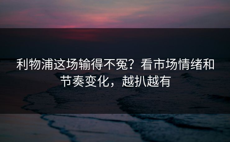 利物浦这场输得不冤？看市场情绪和节奏变化，越扒越有